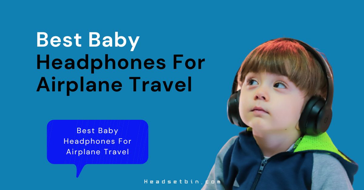 Best Baby Headphones For Airplane Travel || Headsetbin.com