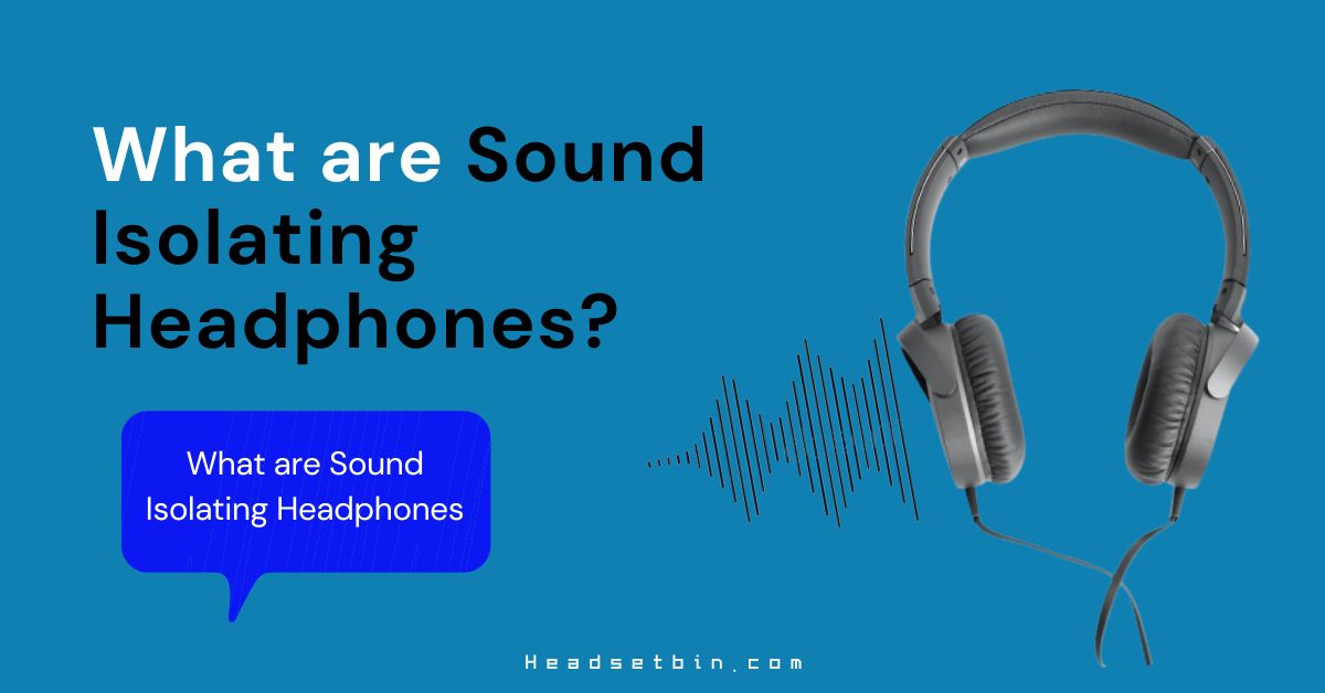 What are Sound Isolating Headphones