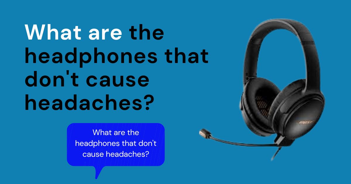 What are the headphones that don't cause headphones