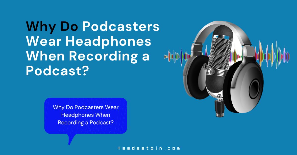 Why do podcaster wear headphones when recording a podcast Headsetbin.com