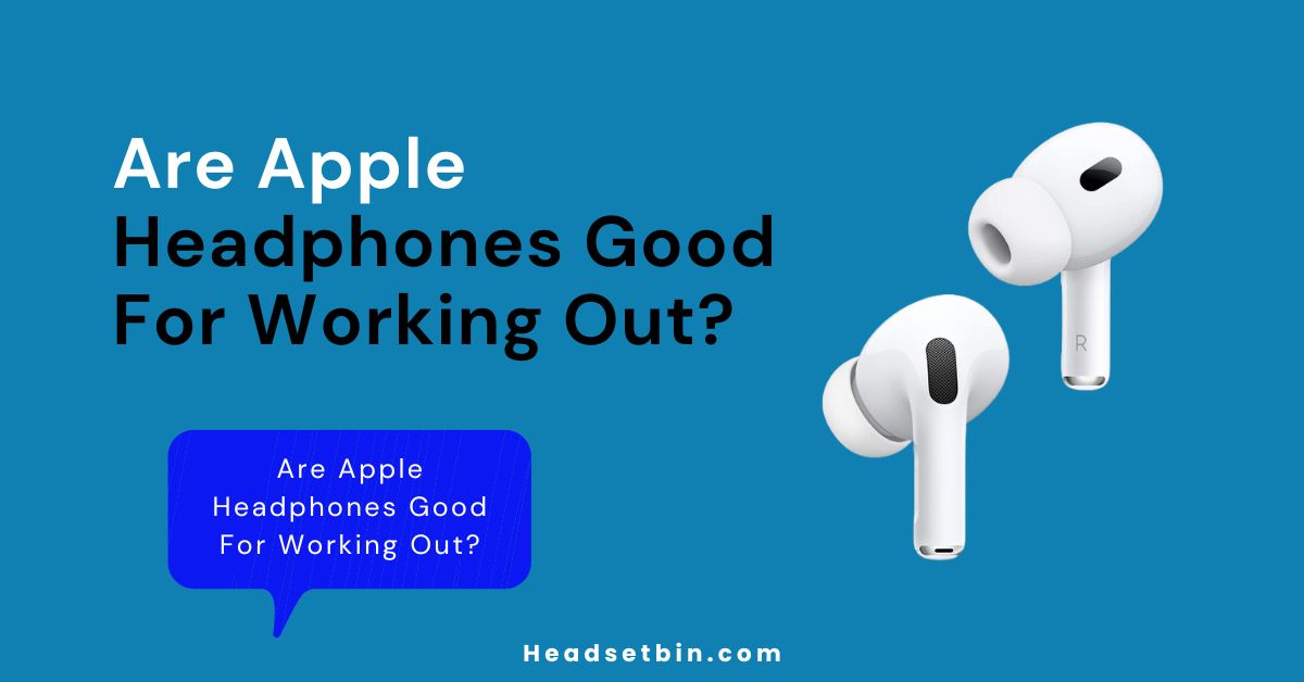 Are apple headphones good for working out || Headsetbin.com