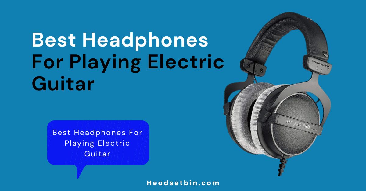 Best Headphones For Playing Electric Guitar || Headsetbin.com