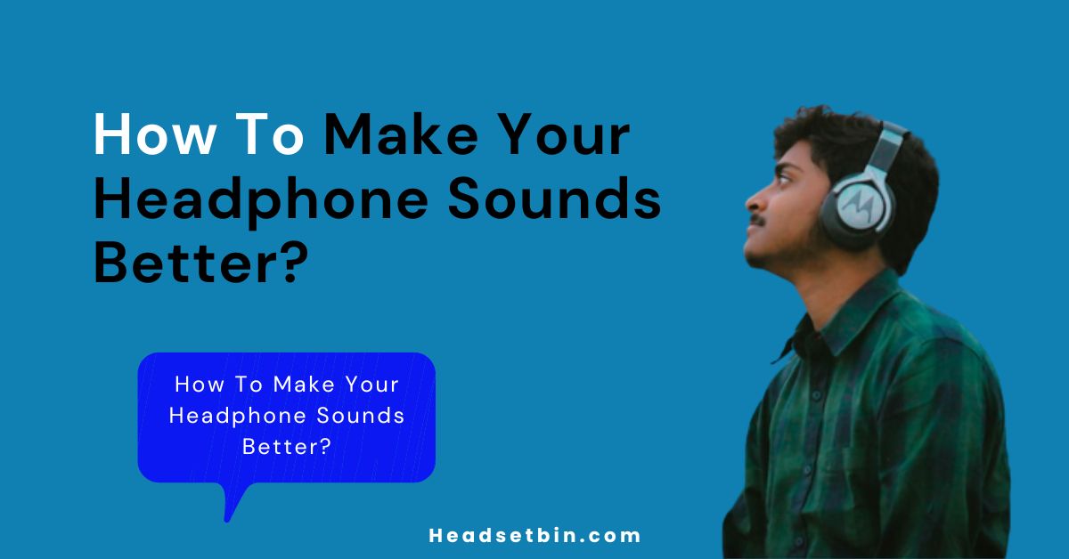 How to make headphone sound better. || Headsetbin.com