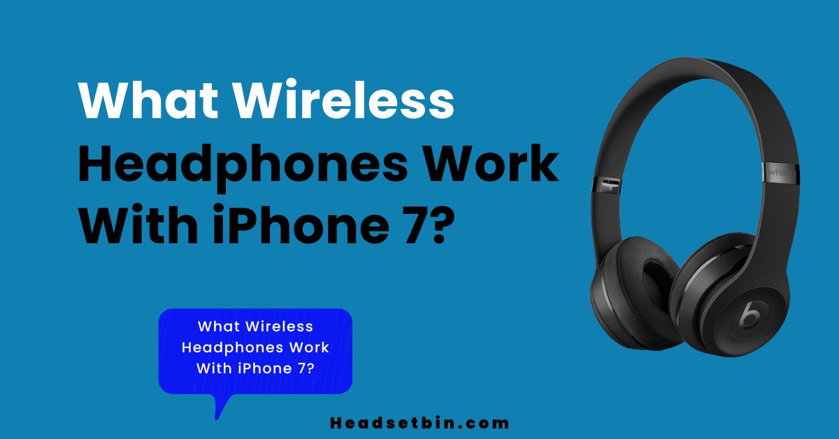 What wireless headphones work with IPhone 7 || Headsetbin.com