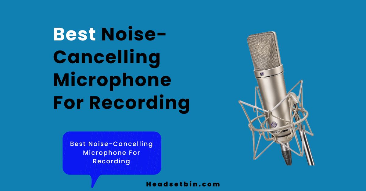 Best Noise-Cancelling Microphone For Recording || Headsetbin.com