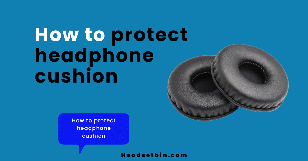 How to protect headphone cushion || Headsetbin.com