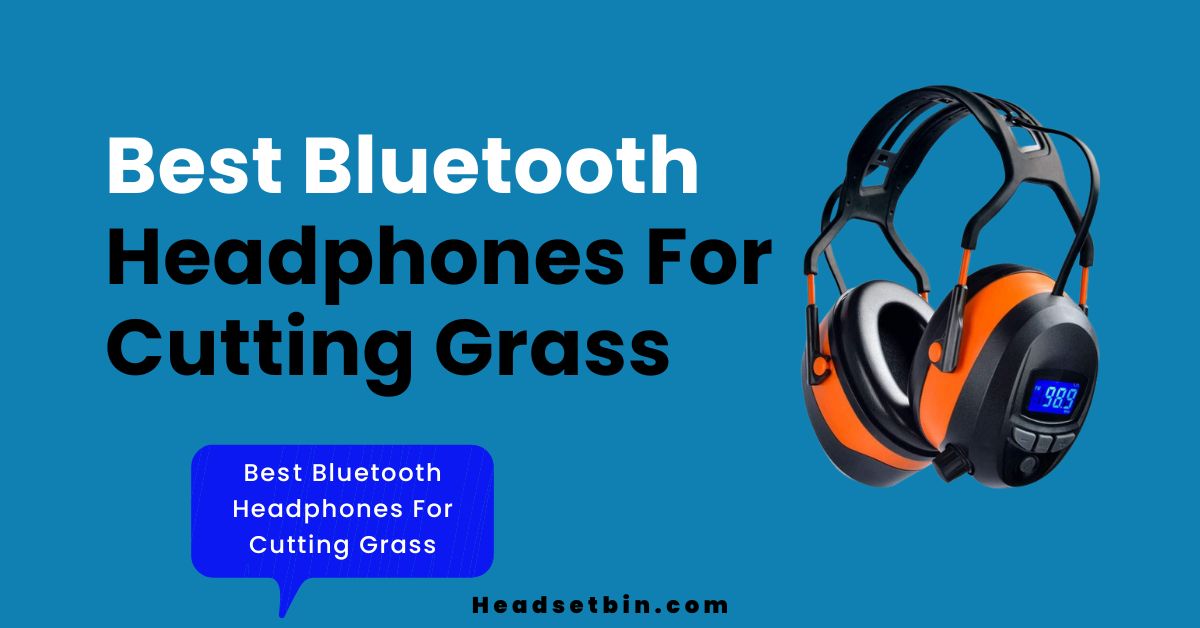 Best Bluetooth Headphones For Cutting Grass || Headsetbin.com