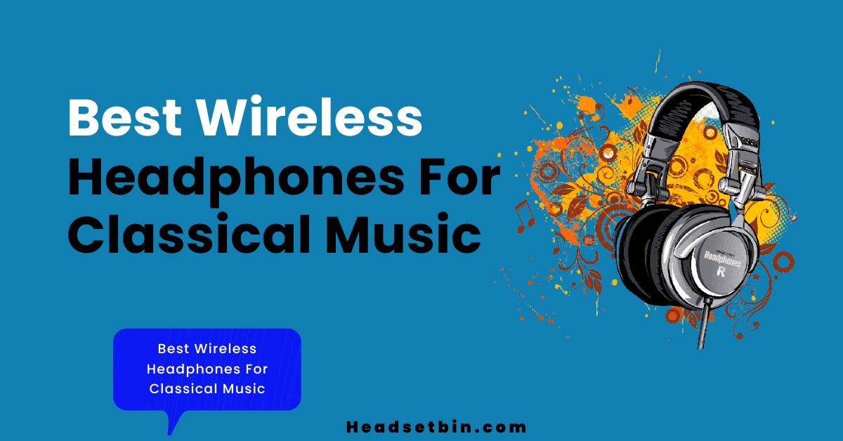 Best Wireless Headphones For Classical Music || Headsetbin.com