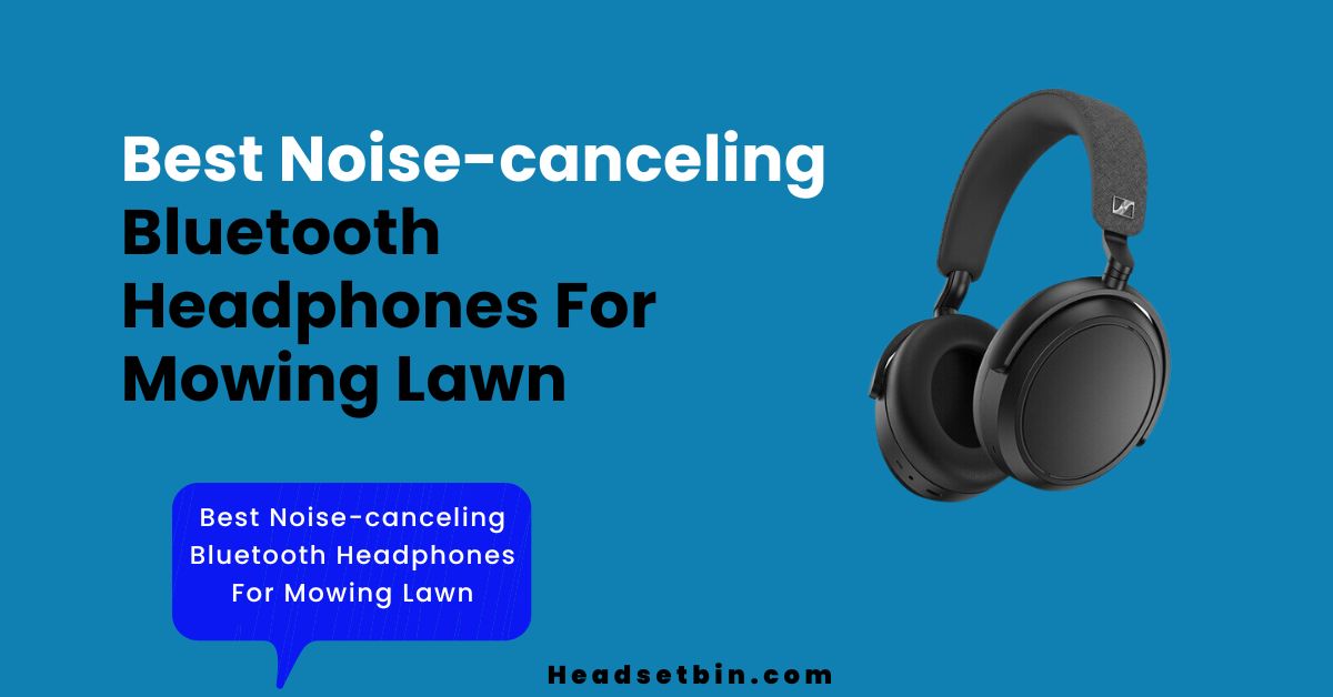 Best noise-cancelling bluetooth headphones for mowing lawn || Headsetbin.com
