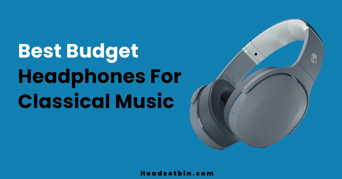 Best Budget Headphones For Classical Music || Headsetbin.com