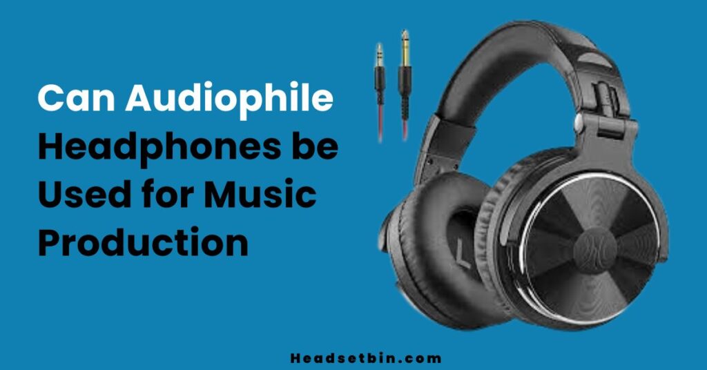 Can Audiophile Headphones be Used for Music Production