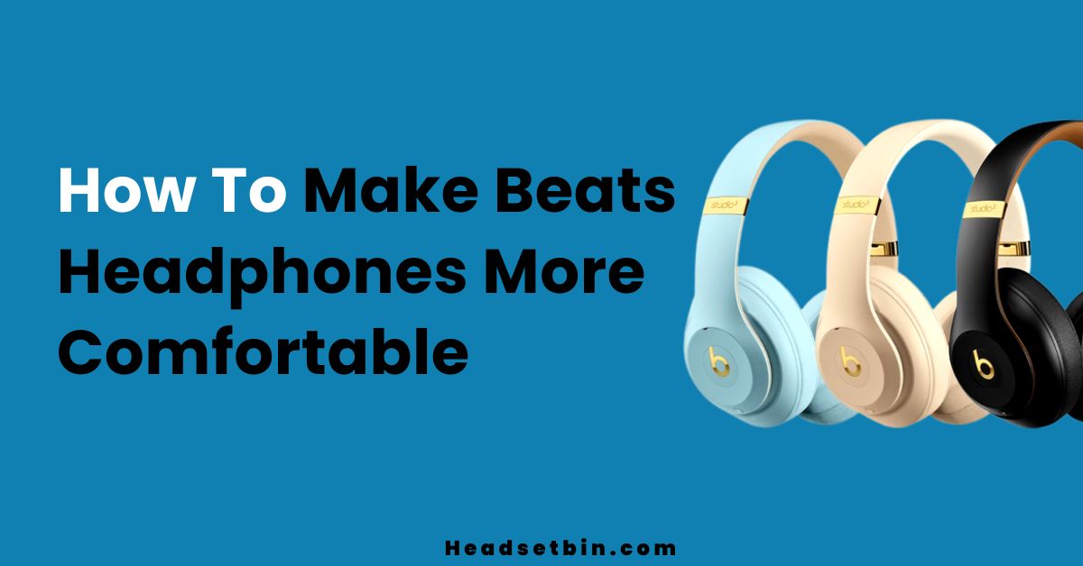 How To Make Beats Headphones More Comfortable || Headsetbin.com