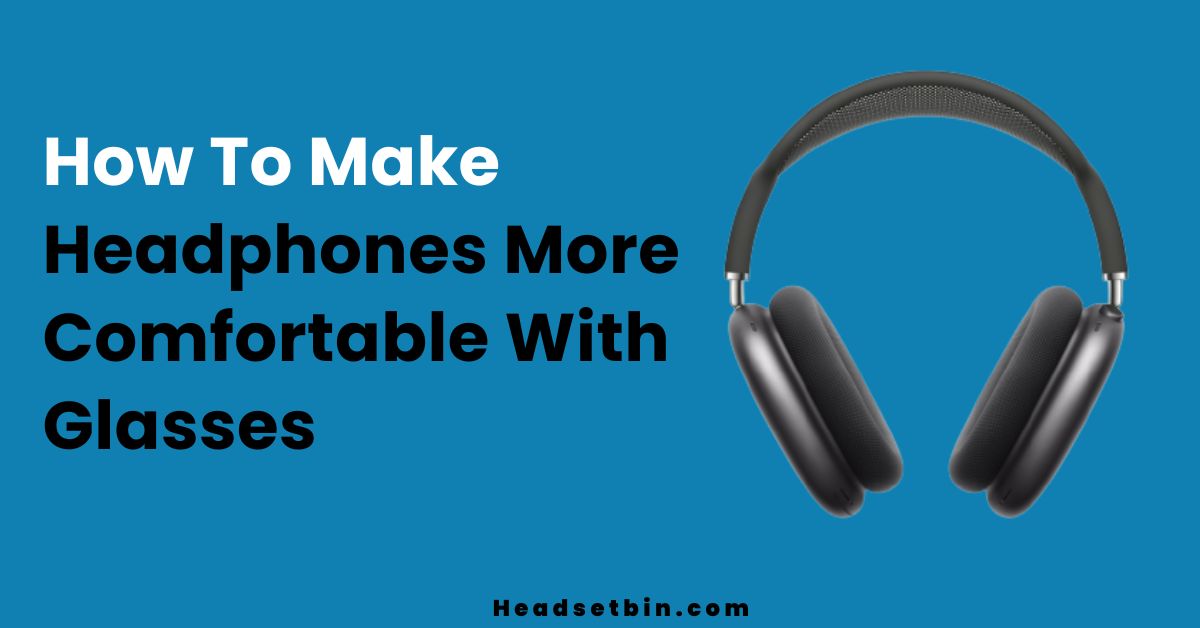 How To Make Headphones More Comfortable with Glasses || Headsetbin.com