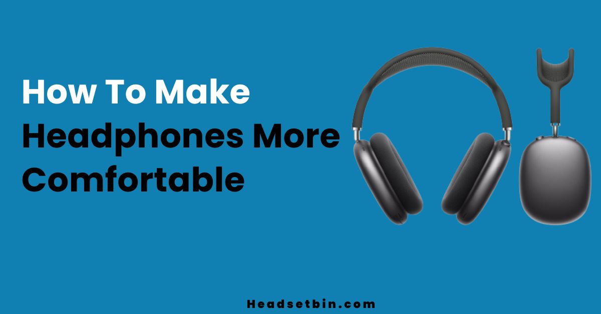 How To Make Headphones More Comfortable || Headsetbin.com