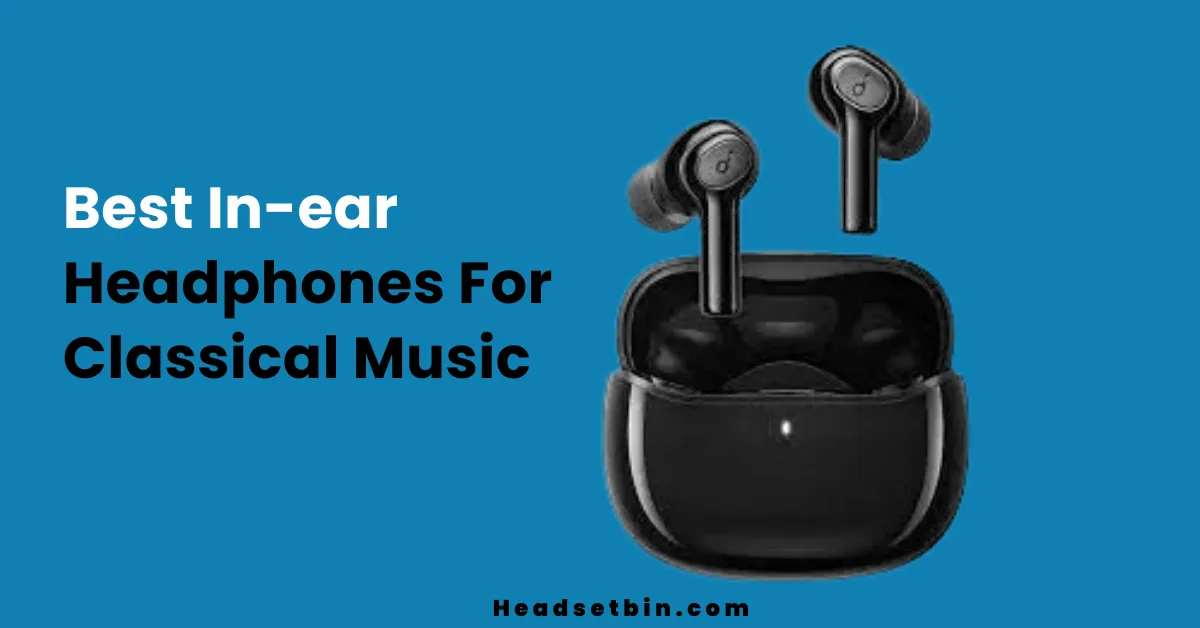 Best In-ear Headphones For Classical Music || Headsetbin.com