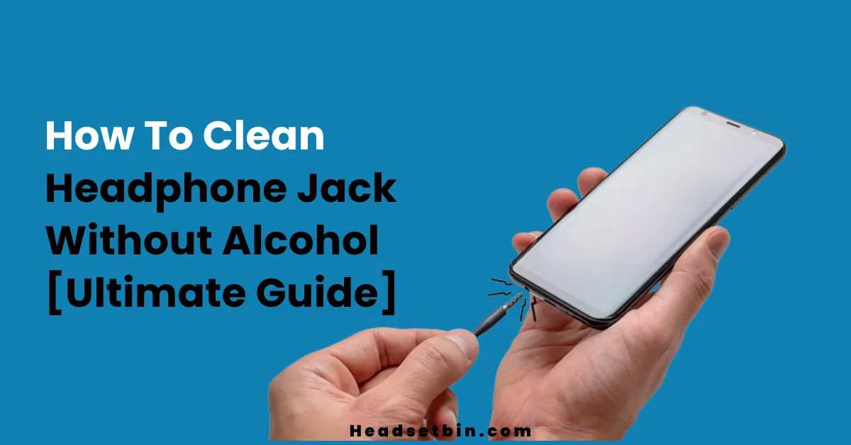 How To Clean Headphone Jack Without Alcohol || Headsetbin.com