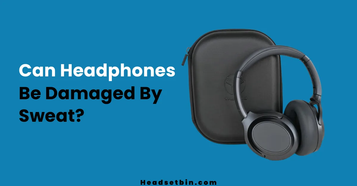 can headphones be damaged by sweat || Headsetbin.com