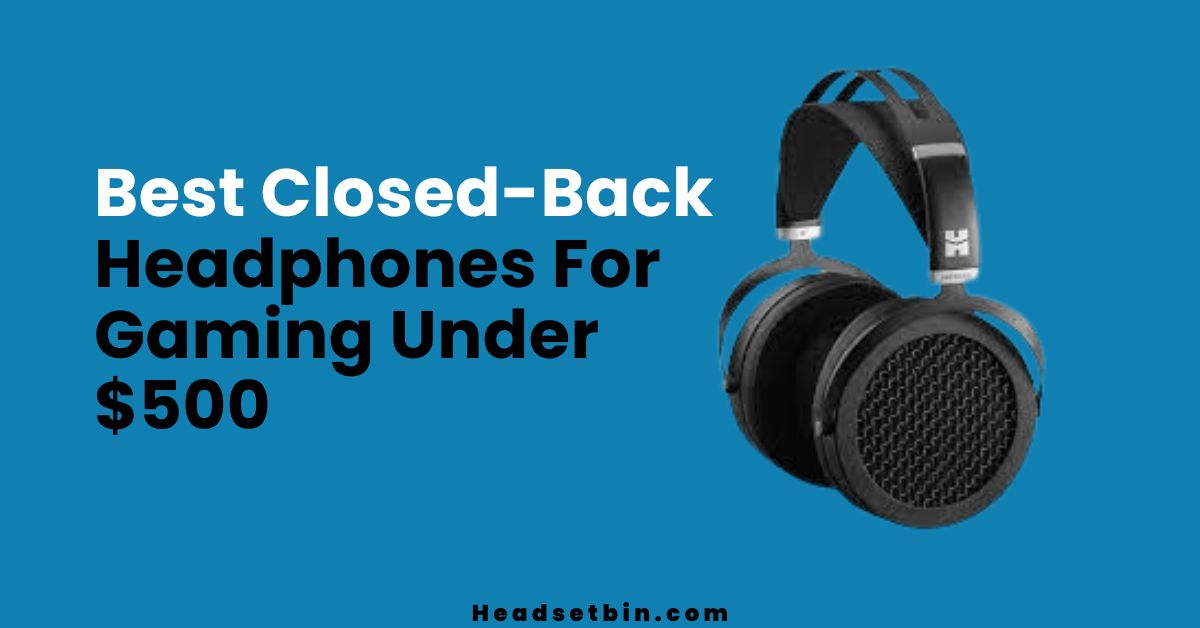 Best Closed-Back Headphones For Gaming Under $500 || Headsetbin.com
