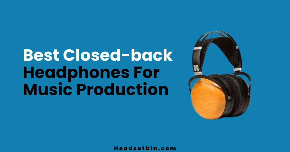 Best Closed-back Headphones For Music Production || Headsetbin.com