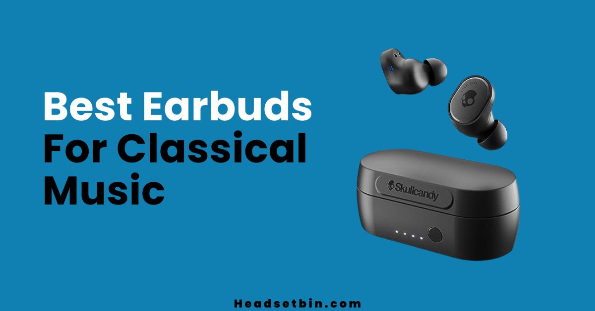Best Earbuds For classical music || Headsetbin.com