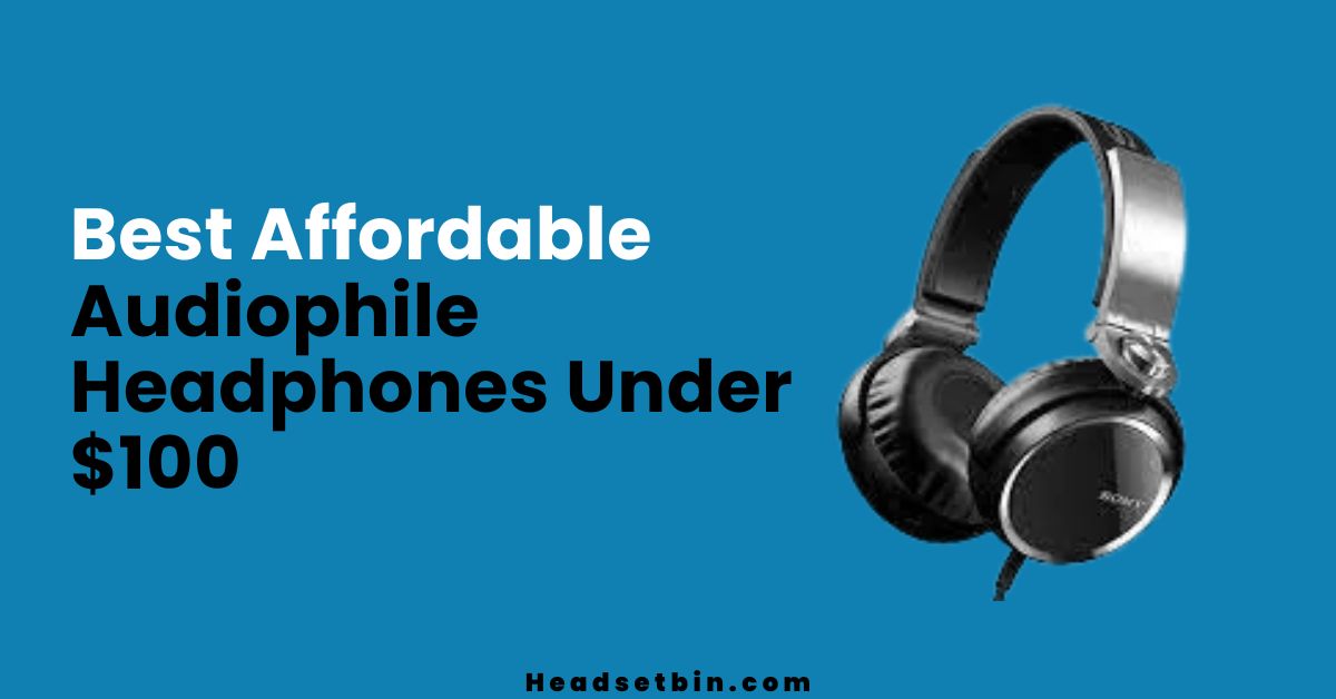 Best Affordable Audiophile Headphones Under $100 || Headsetbin.com