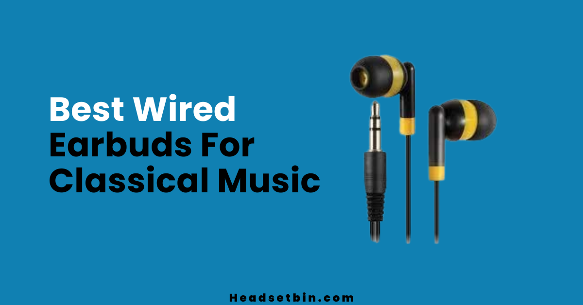Best Wired Earbuds For Classical Music || Headsetbin.com