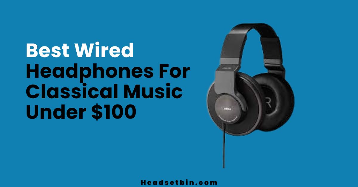 Best Wired headphone for classical music under $100 || Headsetbin.com