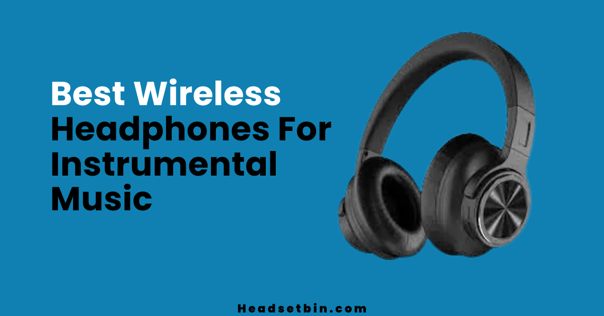 Best Wireless Headphones for instrumental music || Headsetbin.com
