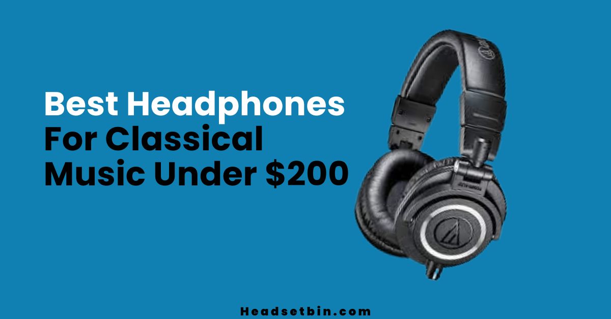 Best Headphones For Classical Music Under $200 || Headsetbin.com