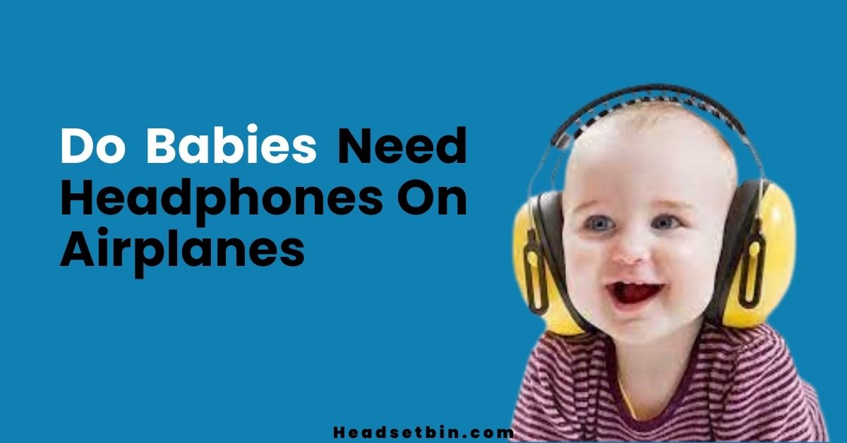 Do Babies Need Headphones On Airplanes || Headsetbin.com