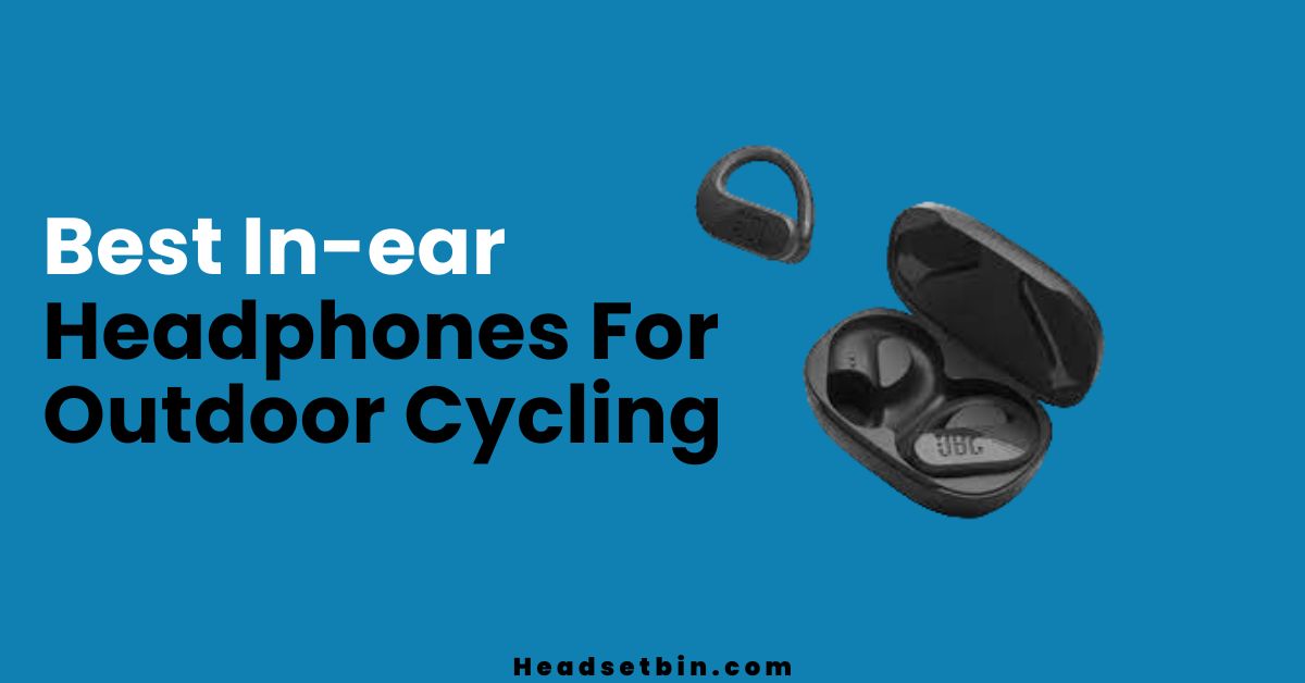 Best In-ear Headphones For Outdoor Cycling || Headsetbin.com